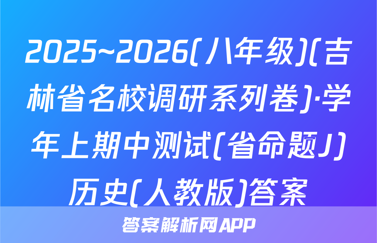 2025~2026(八年级)(吉林省名校调研系列卷)·学年上期中测试(省命题J)历史(人教版)答案