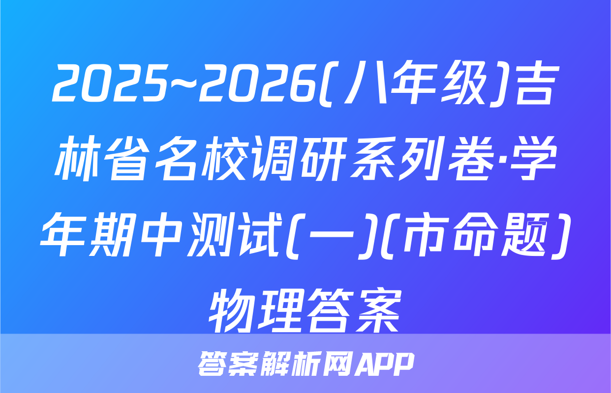 2025~2026(八年级)吉林省名校调研系列卷·学年期中测试(一)(市命题)物理答案