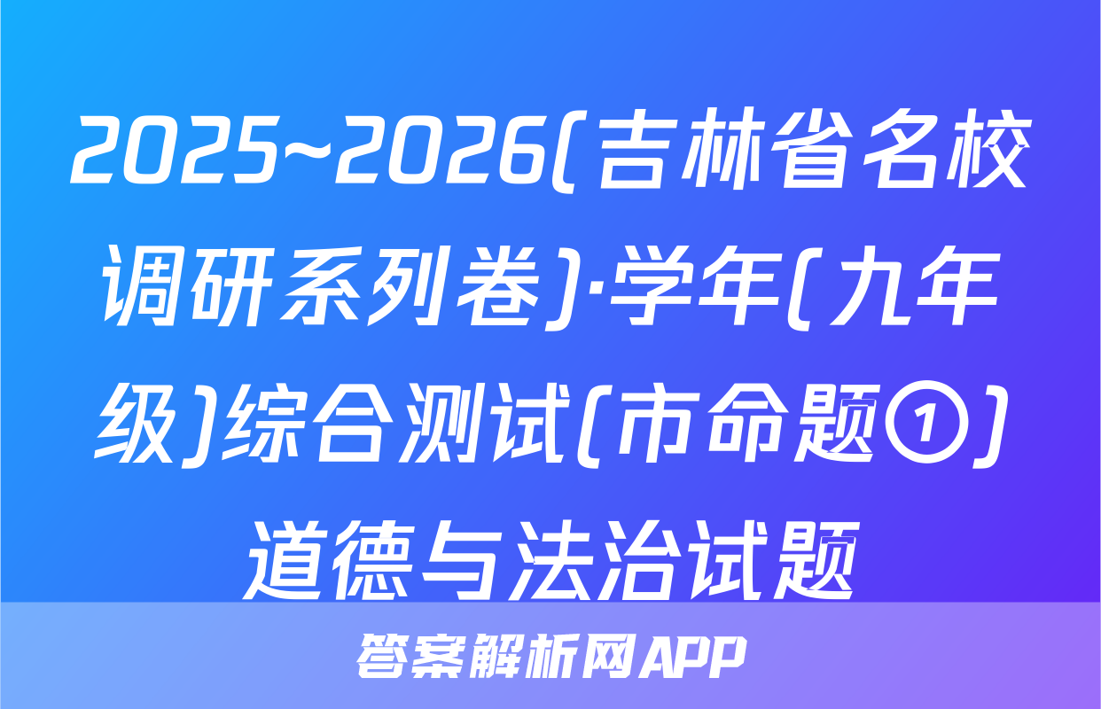 2025~2026(吉林省名校调研系列卷)·学年(九年级)综合测试(市命题①)道德与法治试题