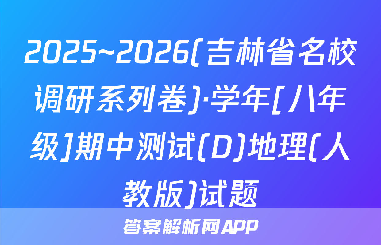 2025~2026(吉林省名校调研系列卷)·学年[八年级]期中测试(D)地理(人教版)试题