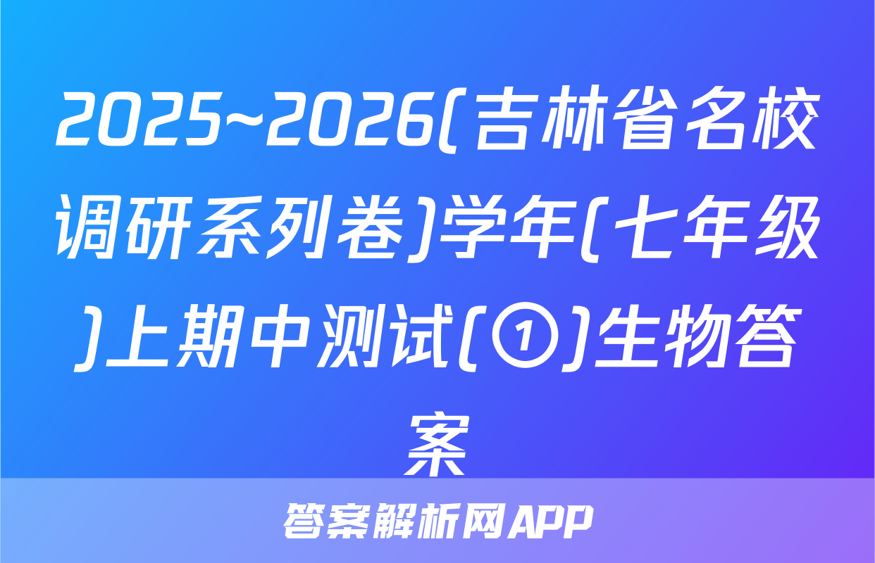 2025~2026(吉林省名校调研系列卷)学年(七年级)上期中测试(①)生物答案