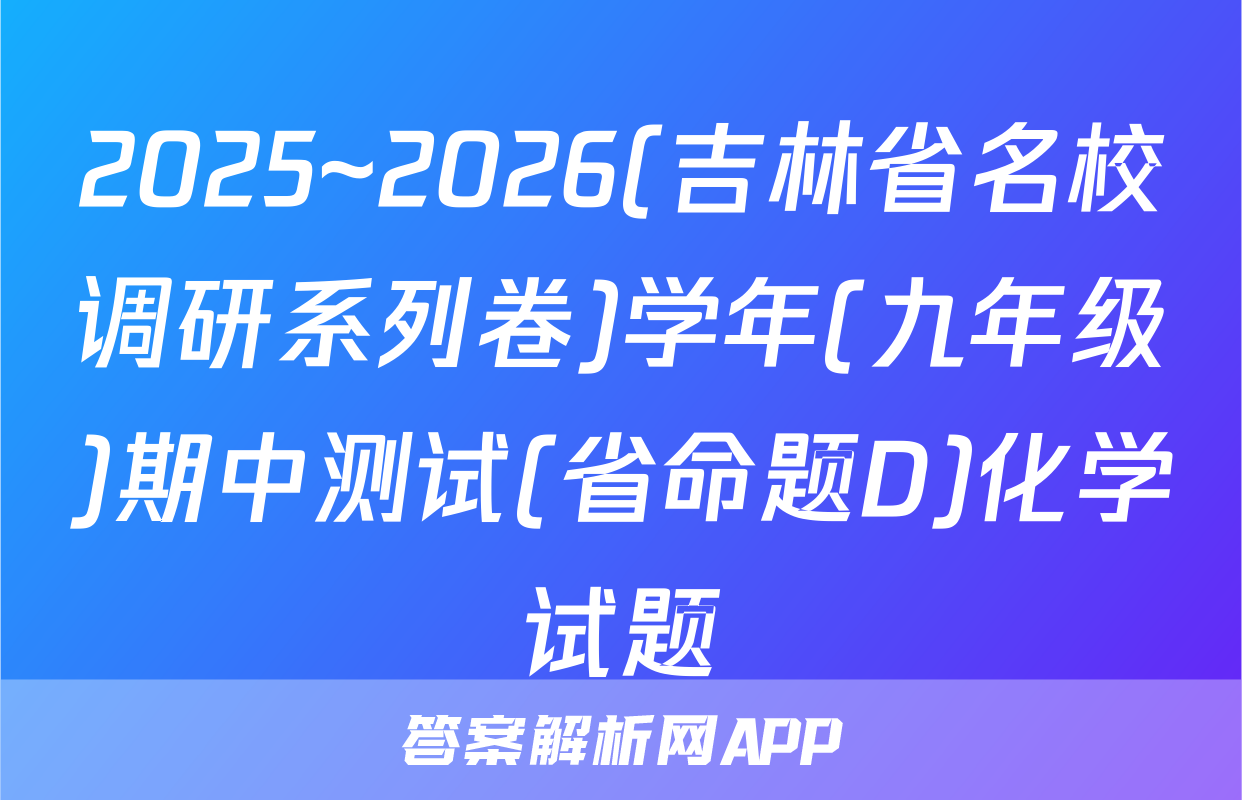 2025~2026(吉林省名校调研系列卷)学年(九年级)期中测试(省命题D)化学试题