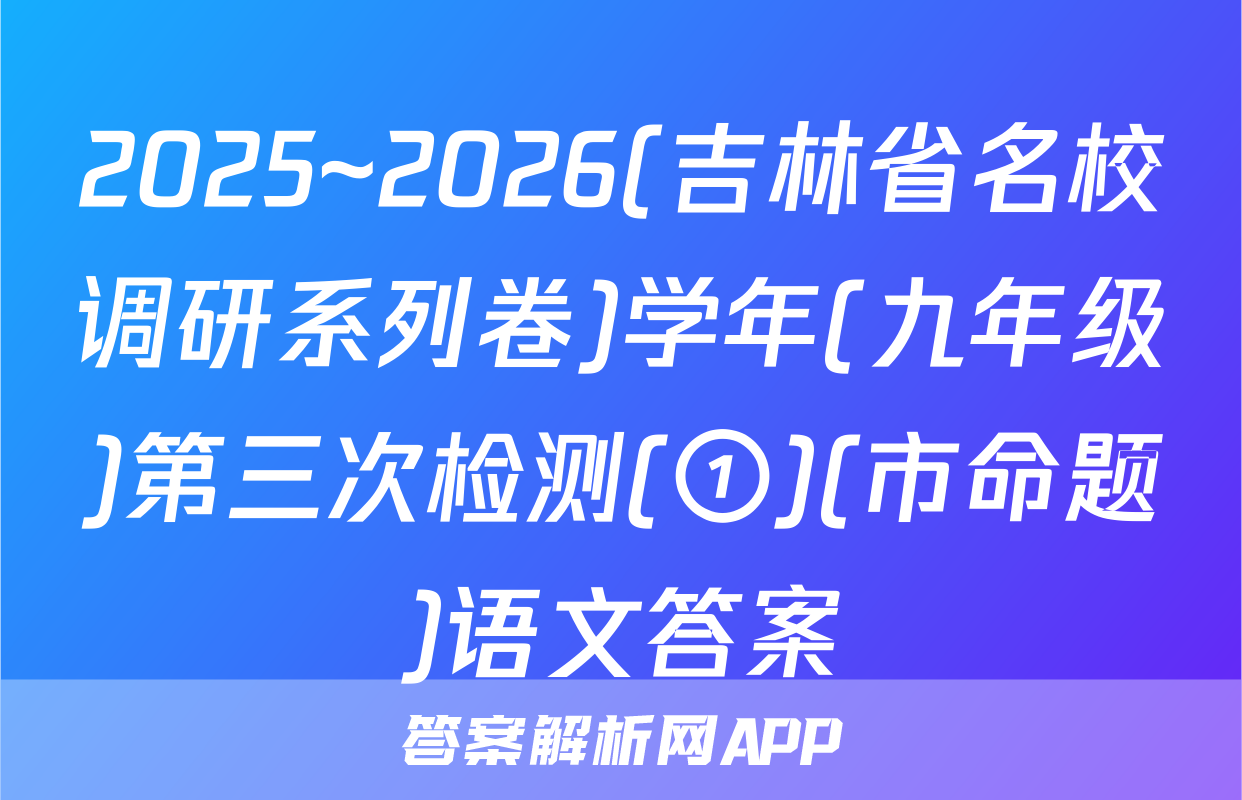 2025~2026(吉林省名校调研系列卷)学年(九年级)第三次检测(①)(市命题)语文答案