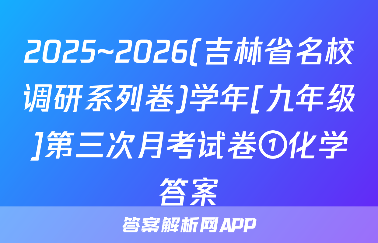 2025~2026(吉林省名校调研系列卷)学年[九年级]第三次月考试卷①化学答案