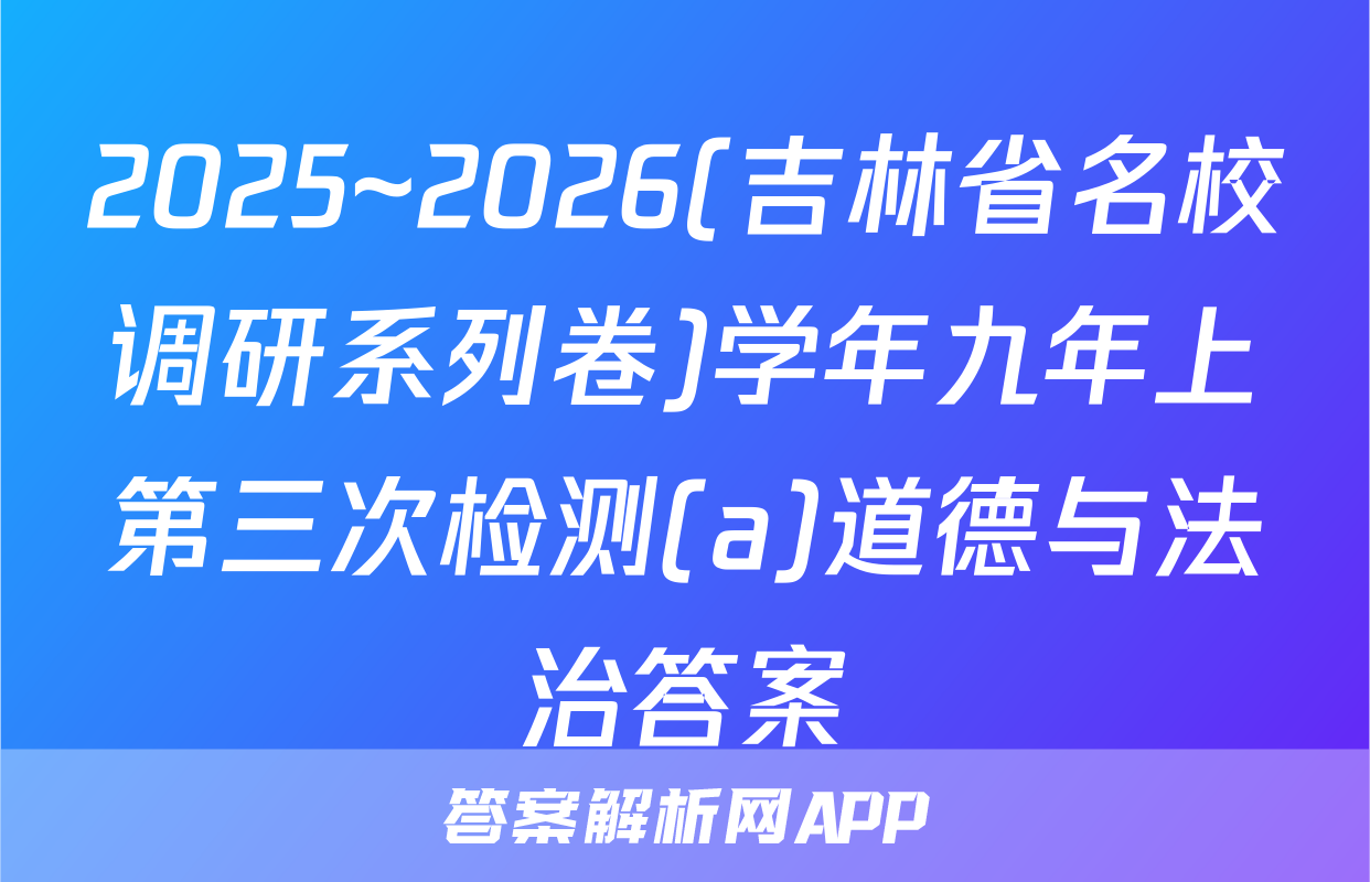 2025~2026(吉林省名校调研系列卷)学年九年上第三次检测(a)道德与法治答案