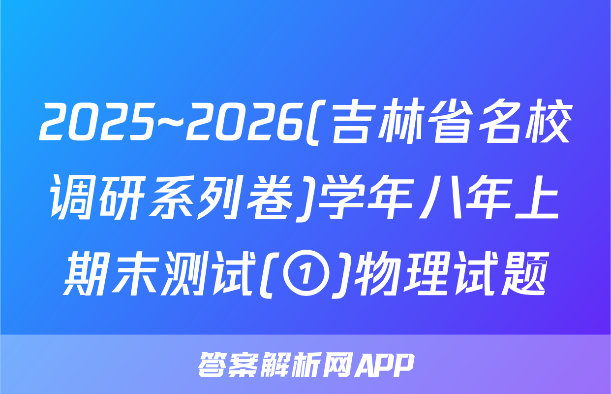 2025~2026(吉林省名校调研系列卷)学年八年上期末测试(①)物理试题
