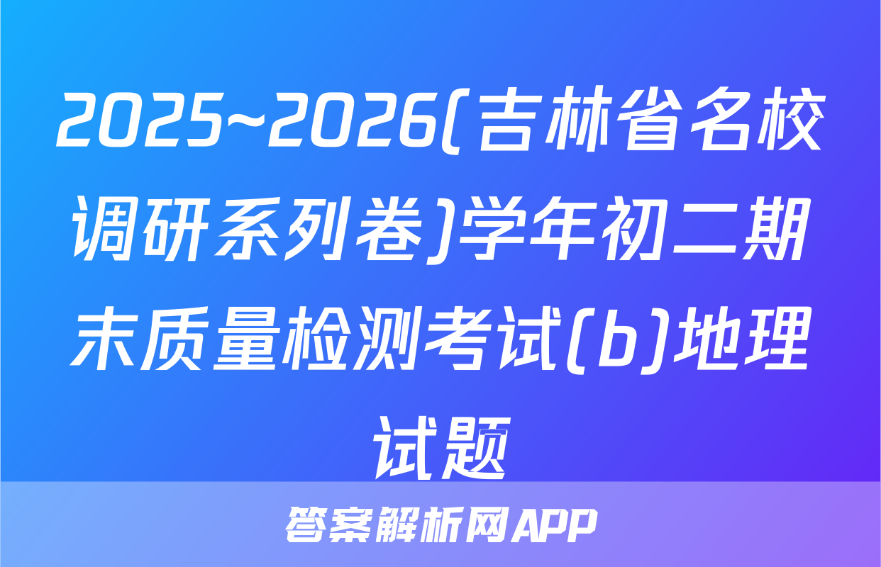 2025~2026(吉林省名校调研系列卷)学年初二期末质量检测考试(b)地理试题