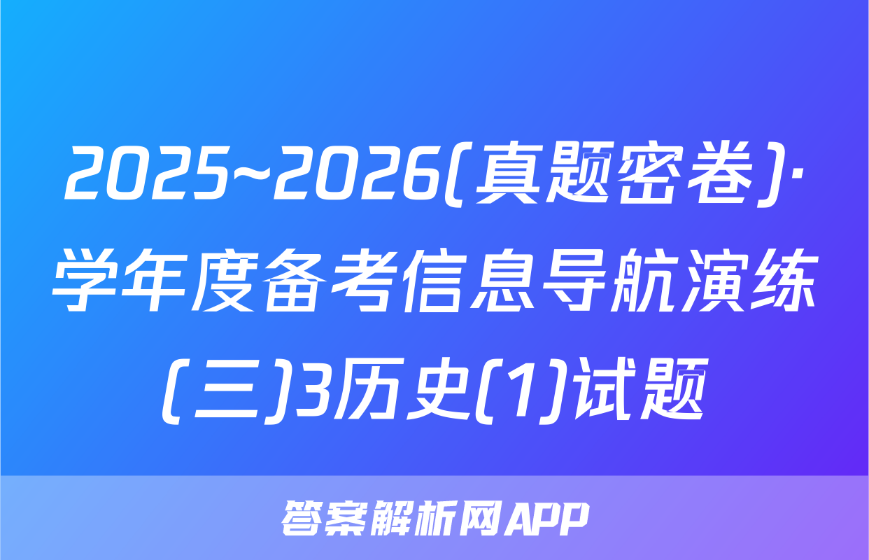 2025~2026(真题密卷)·学年度备考信息导航演练(三)3历史(1)试题