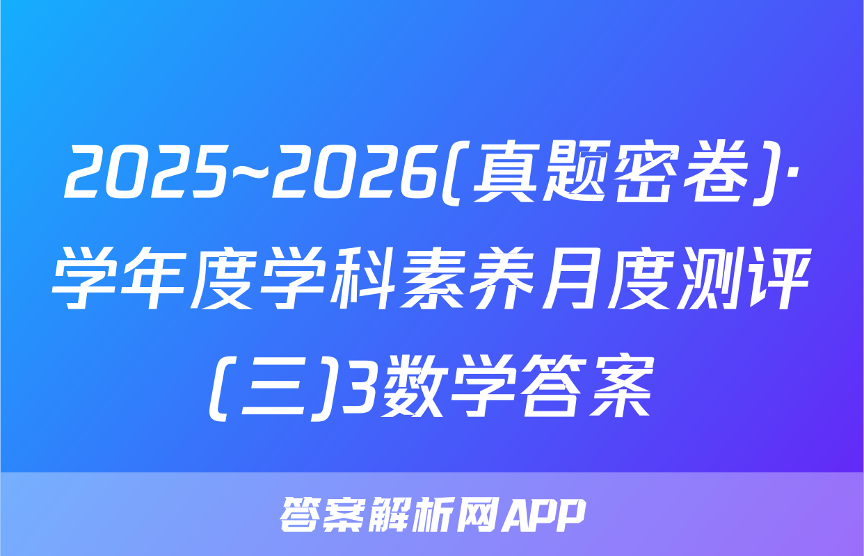 2025~2026(真题密卷)·学年度学科素养月度测评(三)3数学答案