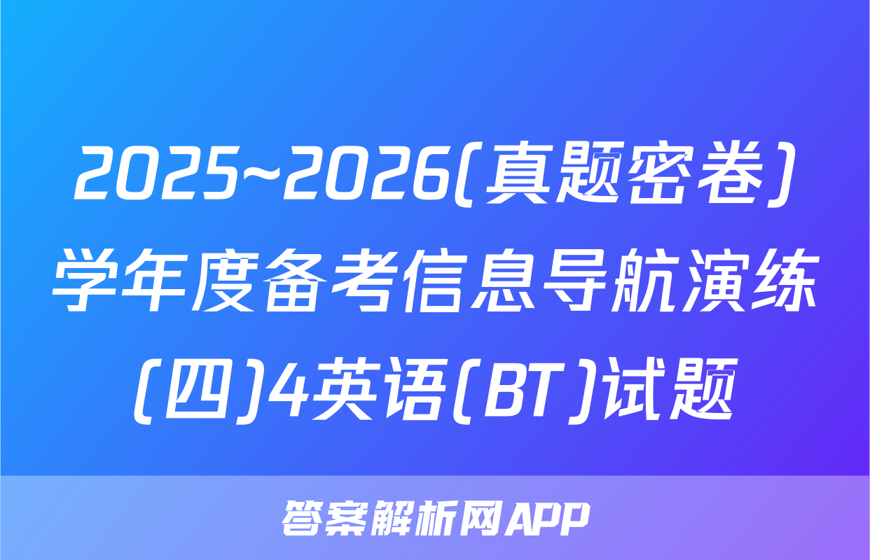2025~2026(真题密卷)学年度备考信息导航演练(四)4英语(BT)试题