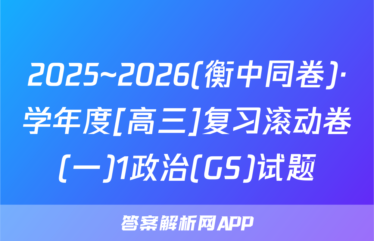2025~2026(衡中同卷)·学年度[高三]复习滚动卷(一)1政治(GS)试题