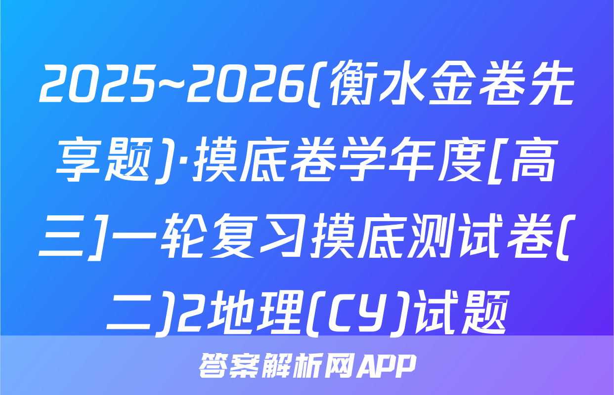 2025~2026(衡水金卷先享题)·摸底卷学年度[高三]一轮复习摸底测试卷(二)2地理(CY)试题