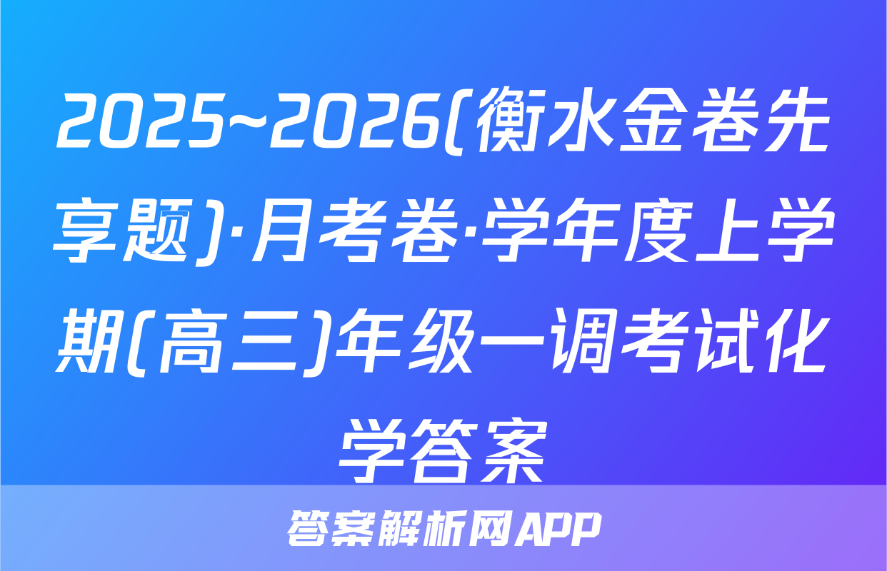 2025~2026(衡水金卷先享题)·月考卷·学年度上学期(高三)年级一调考试化学答案