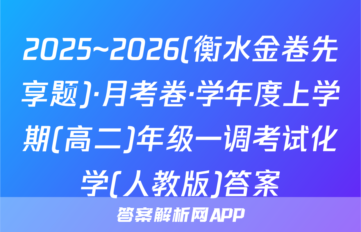 2025~2026(衡水金卷先享题)·月考卷·学年度上学期(高二)年级一调考试化学(人教版)答案