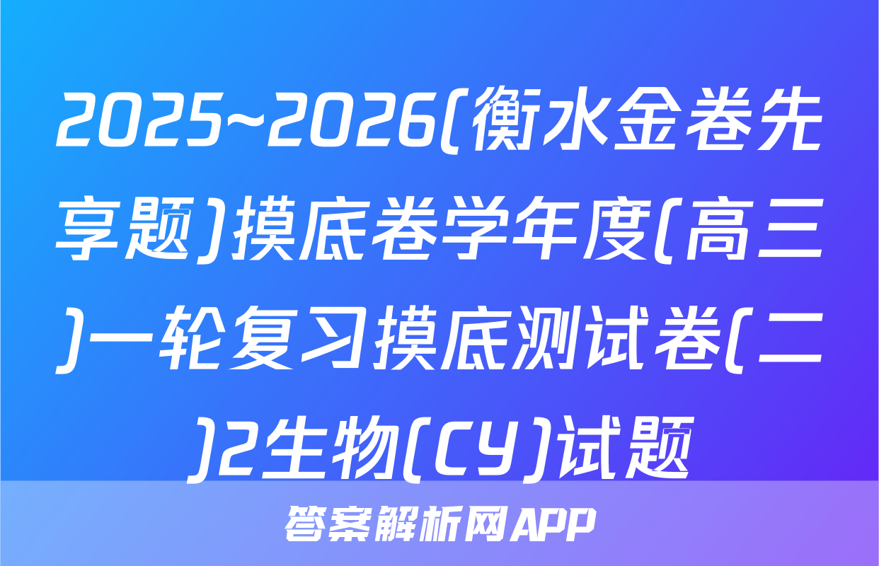 2025~2026(衡水金卷先享题)摸底卷学年度(高三)一轮复习摸底测试卷(二)2生物(CY)试题