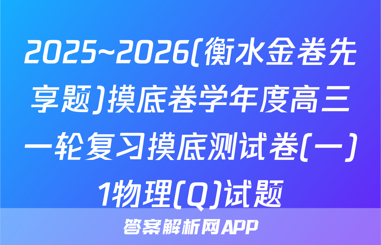 2025~2026(衡水金卷先享题)摸底卷学年度高三一轮复习摸底测试卷(一)1物理(Q)试题