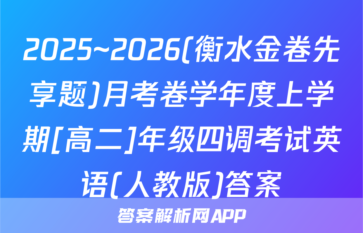 2025~2026(衡水金卷先享题)月考卷学年度上学期[高二]年级四调考试英语(人教版)答案