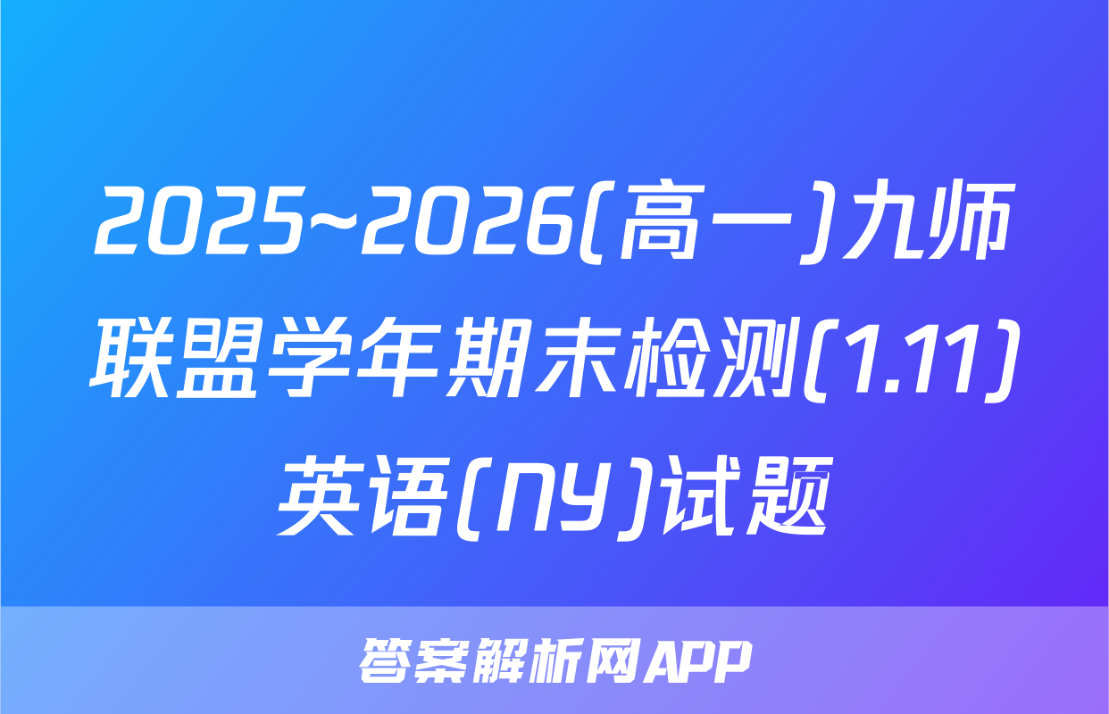 2025~2026(高一)九师联盟学年期末检测(1.11)英语(NY)试题