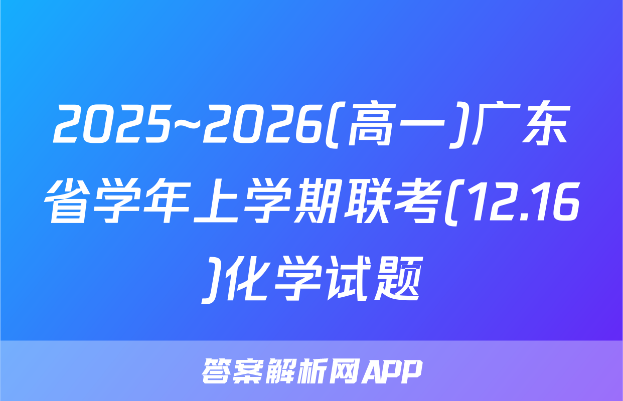 2025~2026(高一)广东省学年上学期联考(12.16)化学试题