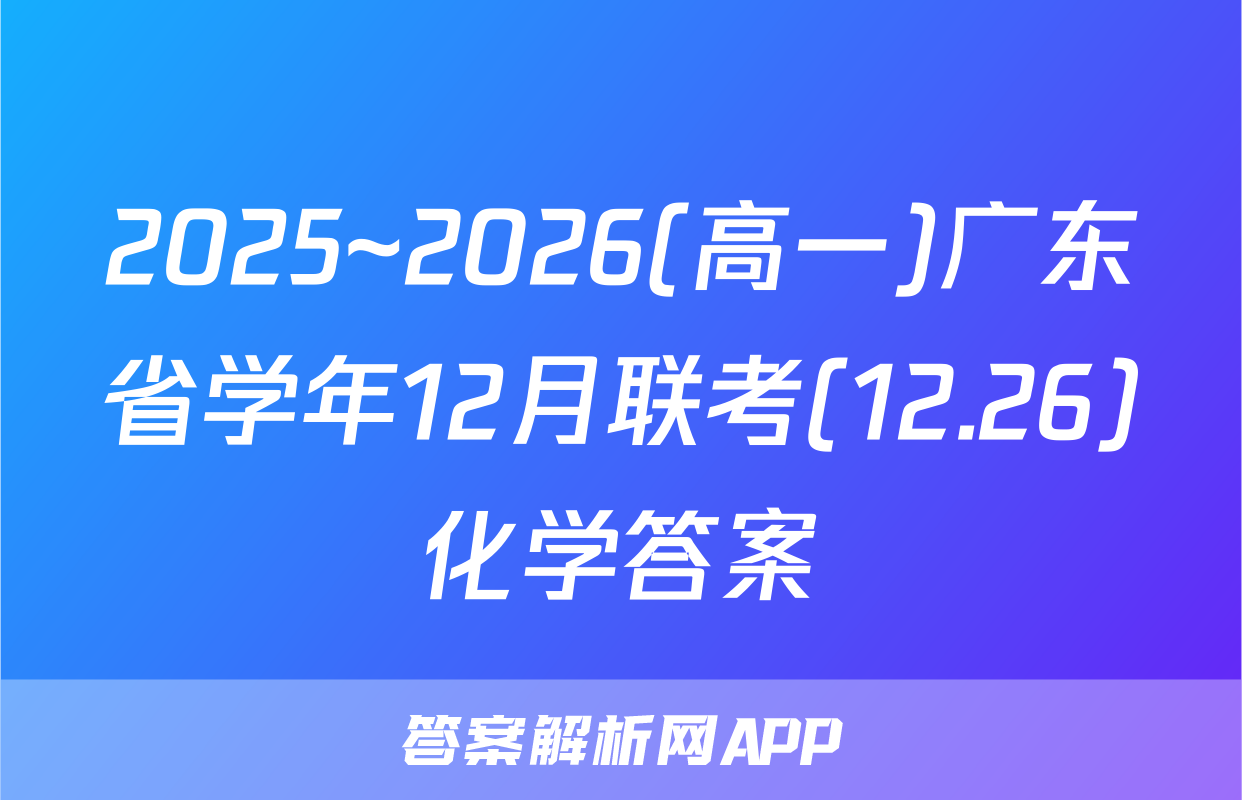 2025~2026(高一)广东省学年12月联考(12.26)化学答案