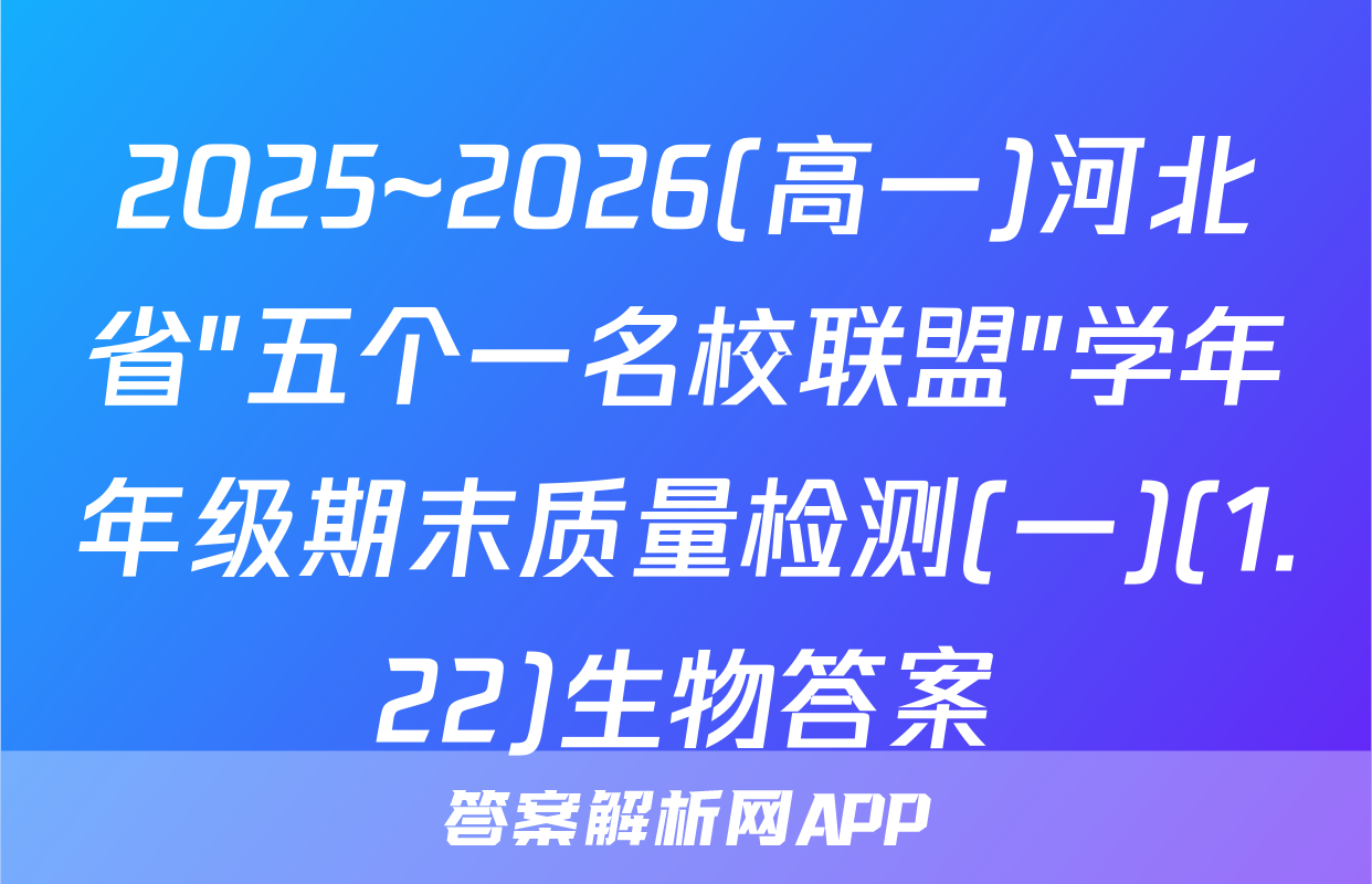 2025~2026(高一)河北省"五个一名校联盟"学年年级期末质量检测(一)(1.22)生物答案