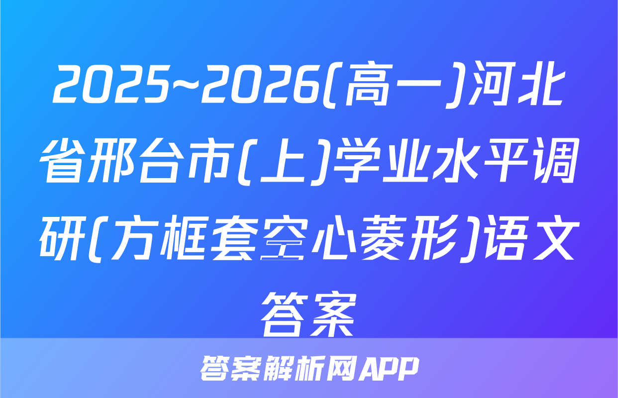 2025~2026(高一)河北省邢台市(上)学业水平调研(方框套空心菱形)语文答案