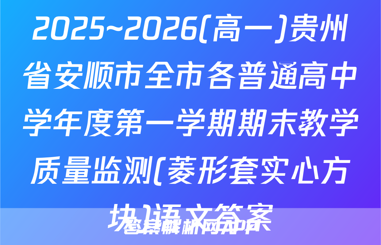 2025~2026(高一)贵州省安顺市全市各普通高中学年度第一学期期末教学质量监测(菱形套实心方块)语文答案