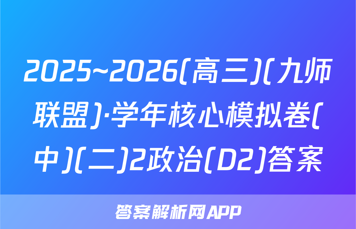 2025~2026(高三)(九师联盟)·学年核心模拟卷(中)(二)2政治(D2)答案