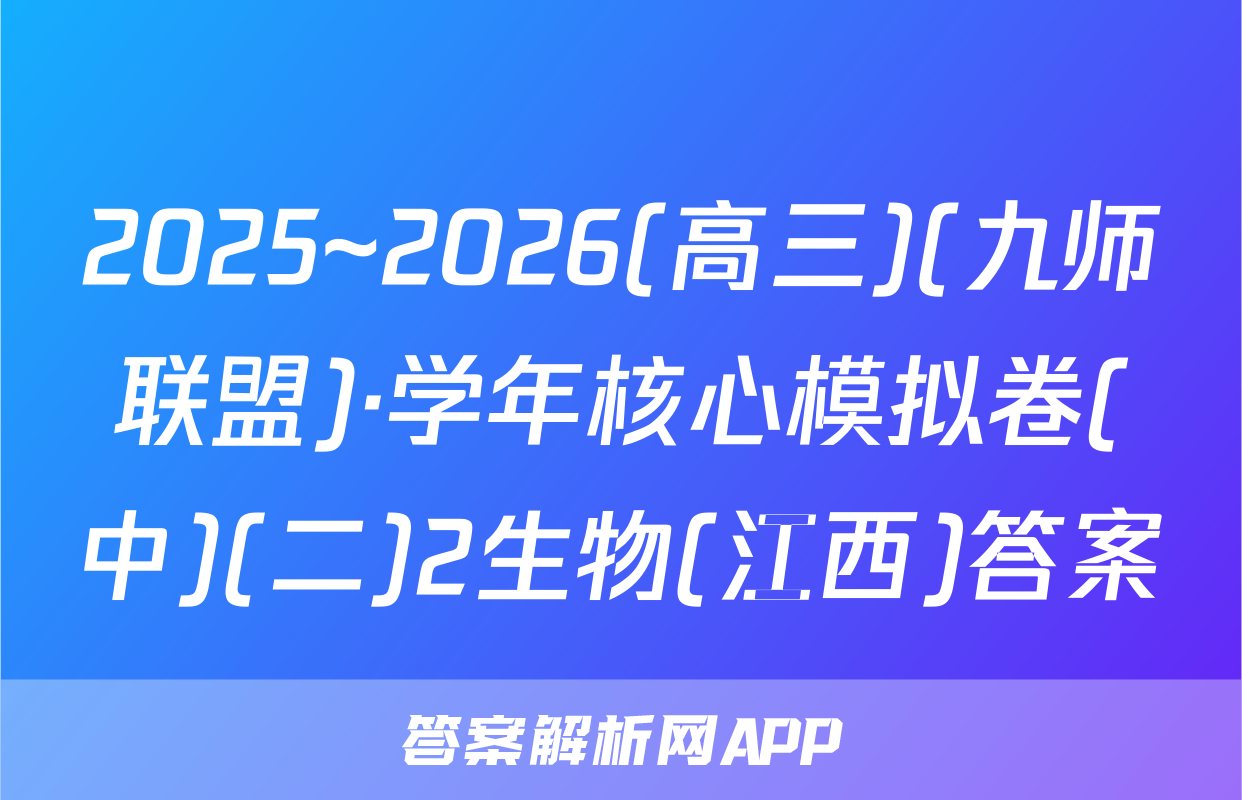 2025~2026(高三)(九师联盟)·学年核心模拟卷(中)(二)2生物(江西)答案