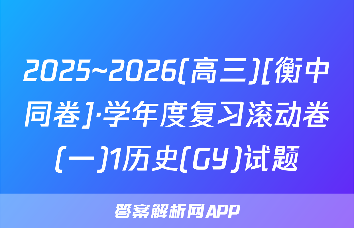 2025~2026(高三)[衡中同卷]·学年度复习滚动卷(一)1历史(GY)试题
