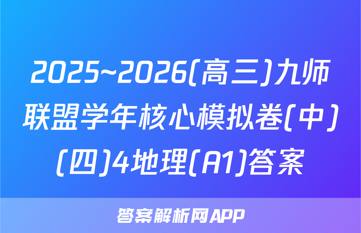 2025~2026(高三)九师联盟学年核心模拟卷(中)(四)4地理(A1)答案
