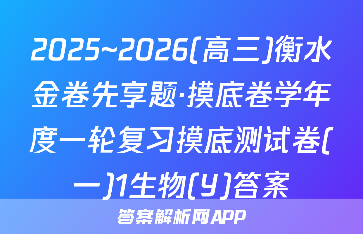 2025~2026(高三)衡水金卷先享题·摸底卷学年度一轮复习摸底测试卷(一)1生物(Y)答案