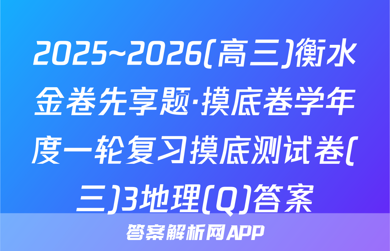 2025~2026(高三)衡水金卷先享题·摸底卷学年度一轮复习摸底测试卷(三)3地理(Q)答案