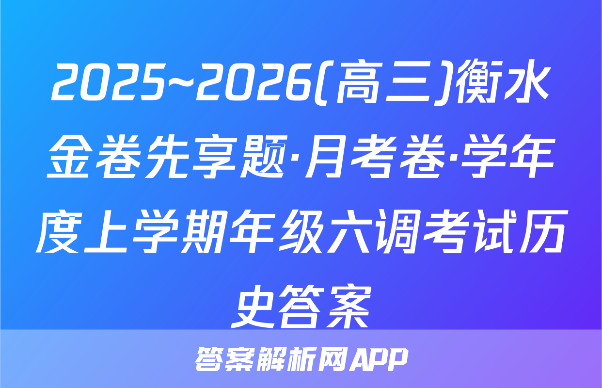 2025~2026(高三)衡水金卷先享题·月考卷·学年度上学期年级六调考试历史答案