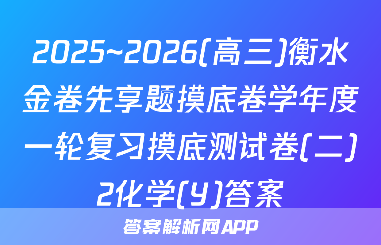 2025~2026(高三)衡水金卷先享题摸底卷学年度一轮复习摸底测试卷(二)2化学(Y)答案