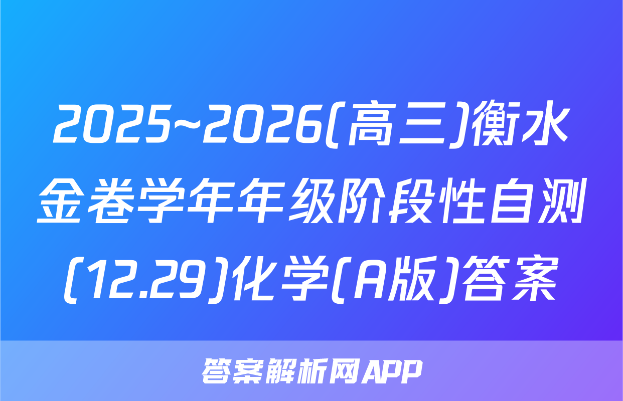 2025~2026(高三)衡水金卷学年年级阶段性自测(12.29)化学(A版)答案