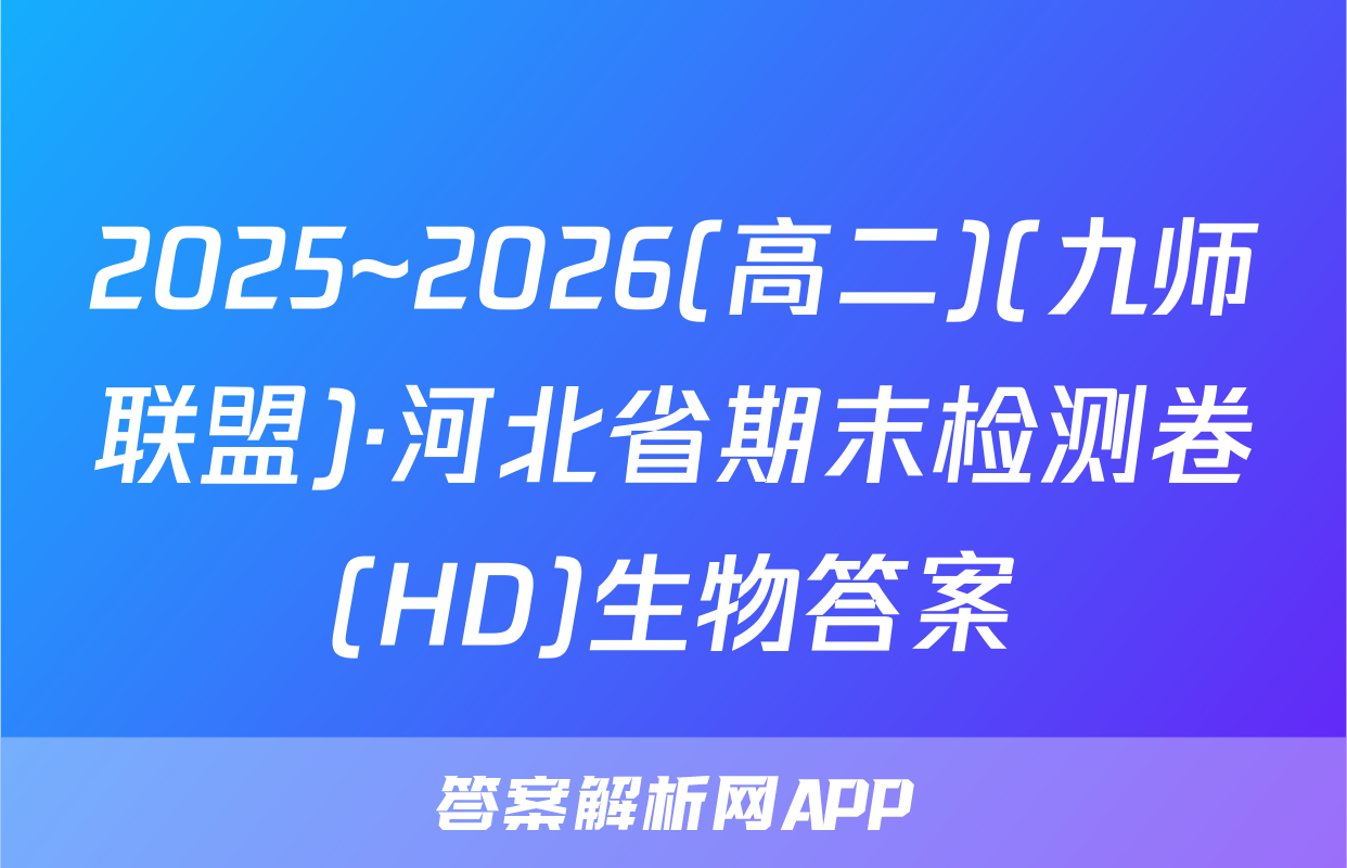 2025~2026(高二)(九师联盟)·河北省期末检测卷(HD)生物答案