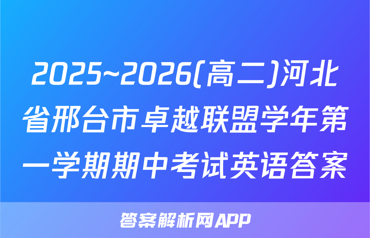 2025~2026(高二)河北省邢台市卓越联盟学年第一学期期中考试英语答案