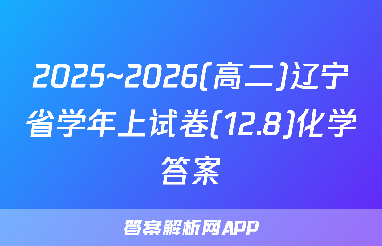 2025~2026(高二)辽宁省学年上试卷(12.8)化学答案