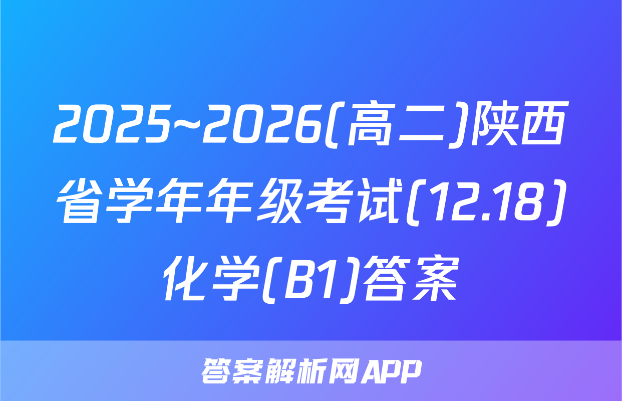 2025~2026(高二)陕西省学年年级考试(12.18)化学(B1)答案