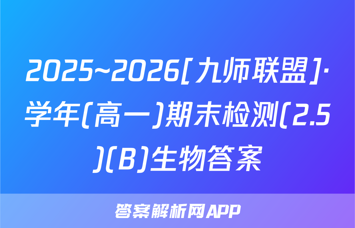 2025~2026[九师联盟]·学年(高一)期末检测(2.5)(B)生物答案