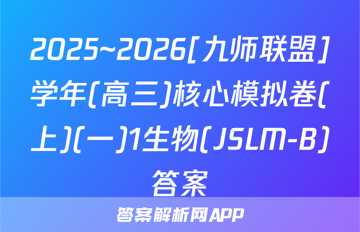 2025~2026[九师联盟]学年(高三)核心模拟卷(上)(一)1生物(JSLM-B)答案