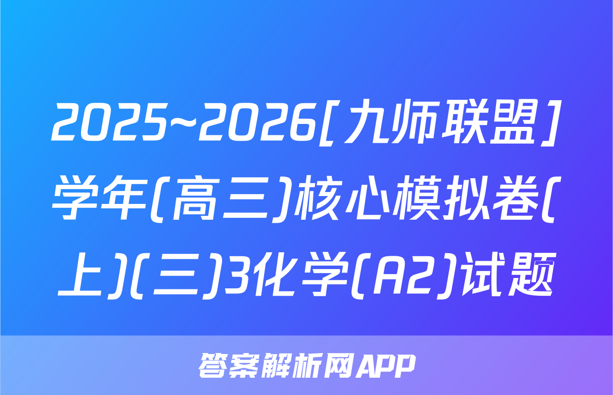 2025~2026[九师联盟]学年(高三)核心模拟卷(上)(三)3化学(A2)试题