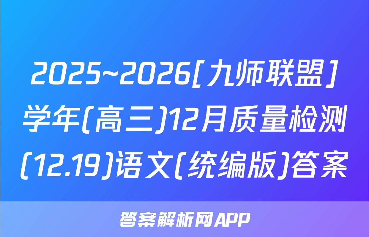 2025~2026[九师联盟]学年(高三)12月质量检测(12.19)语文(统编版)答案