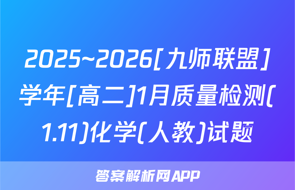 2025~2026[九师联盟]学年[高二]1月质量检测(1.11)化学(人教)试题