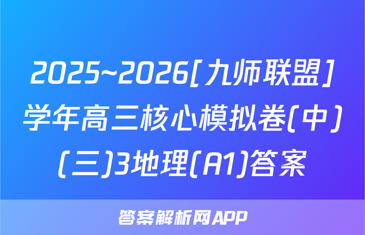 2025~2026[九师联盟]学年高三核心模拟卷(中)(三)3地理(A1)答案
