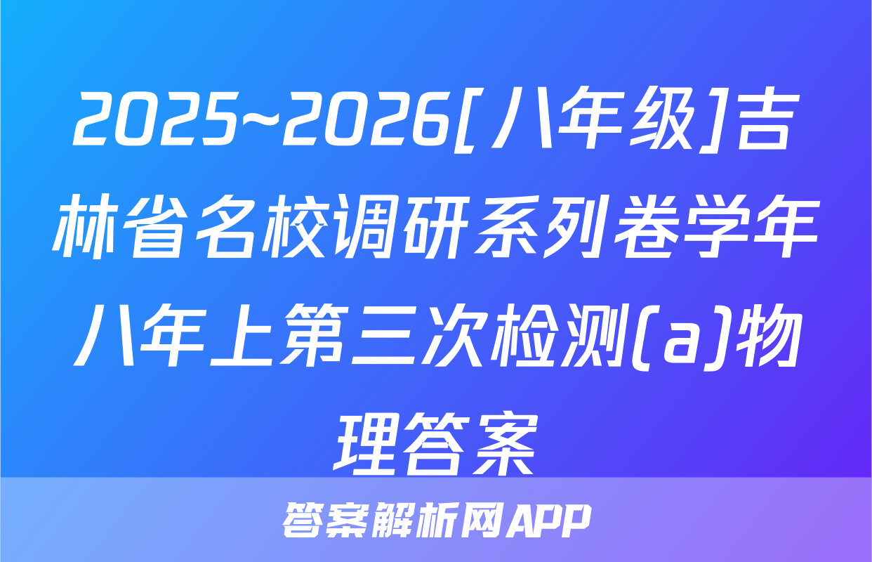 2025~2026[八年级]吉林省名校调研系列卷学年八年上第三次检测(a)物理答案