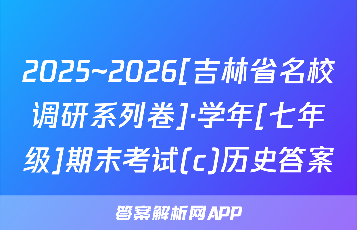 2025~2026[吉林省名校调研系列卷]·学年[七年级]期末考试(c)历史答案