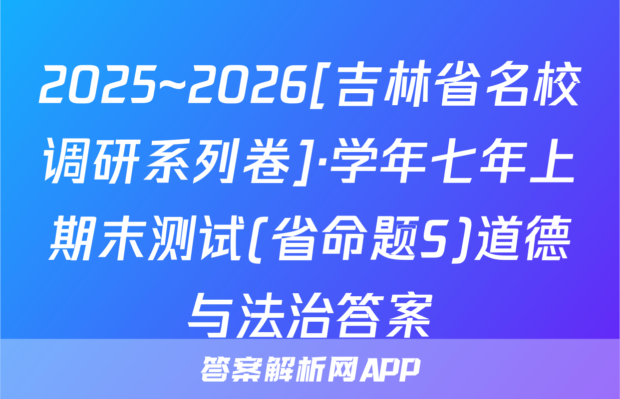 2025~2026[吉林省名校调研系列卷]·学年七年上期末测试(省命题S)道德与法治答案