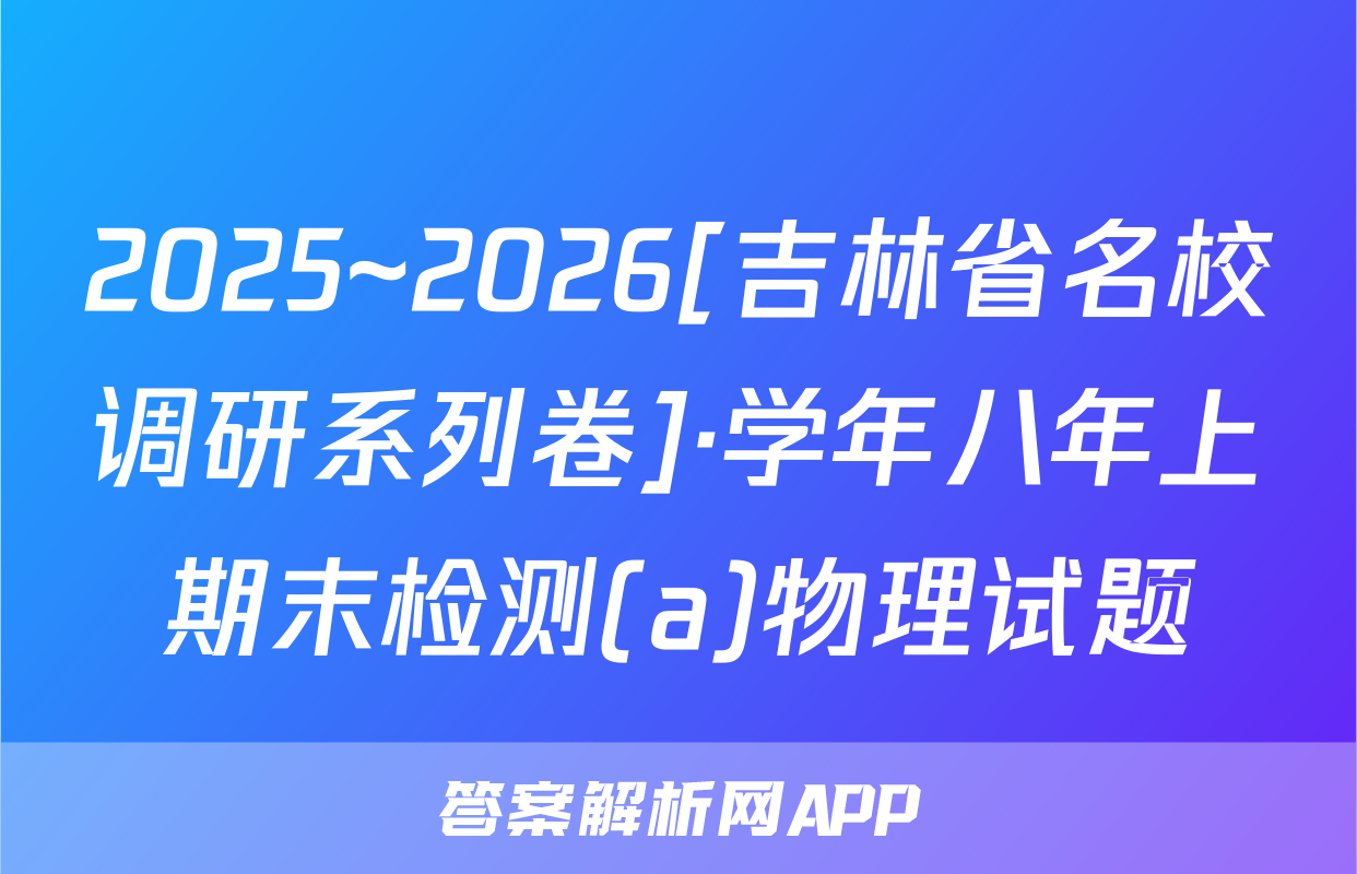2025~2026[吉林省名校调研系列卷]·学年八年上期末检测(a)物理试题